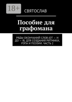 Пособие для графомана. Ряды окончаний слов (от – Н до – Я). Для создания ритмики, рэпа и поэзии. Часть 2