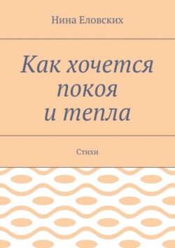 Как хочется покоя и тепла. Стихи