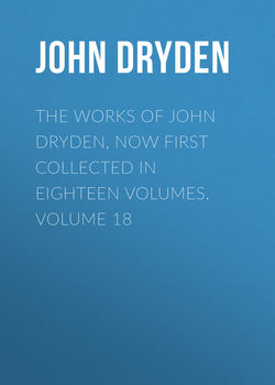 The Works of John Dryden, now first collected in eighteen volumes. Volume 18