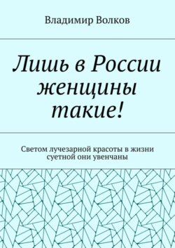 Лишь в России женщины такие! Светом лучезарной красоты в жизни суетной они увенчаны