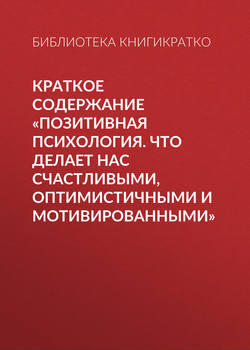 Краткое содержание «Позитивная психология. Что делает нас счастливыми, оптимистичными и мотивированными»