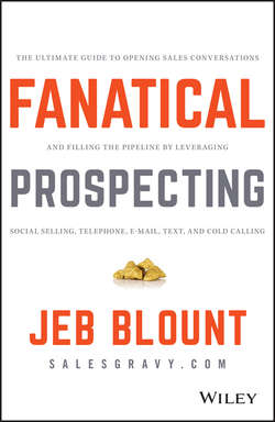 Fanatical Prospecting. The Ultimate Guide to Opening Sales Conversations and Filling the Pipeline by Leveraging Social Selling, Telephone, Email, Text, and Cold Calling
