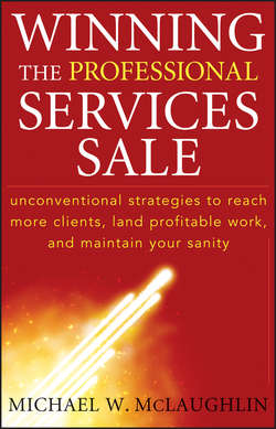 Winning the Professional Services Sale. Unconventional Strategies to Reach More Clients, Land Profitable Work, and Maintain Your Sanity