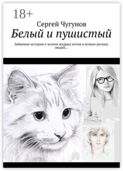 Белый и пушистый. Забавные истории о жизни мудрых котов и всяких разных людей…