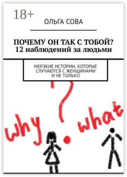 Почему он так с тобой? 12 наблюдений за людьми. Мерзкие истории, которые случаются с женщинами и не только