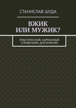Вжик или мужик? Практический, карманный справочник для мужчин