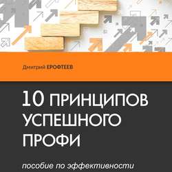 10 принципов успешного профи. Пособие по эффективности