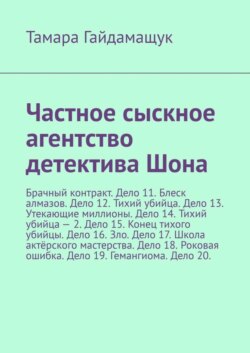 Частное сыскное агентство детектива Шона. Брачный контракт. Дело 11. Блеск алмазов. Дело 12. Тихий убийца. Дело 13. Утекающие миллионы. Дело 14. Тихий убийца – 2. Дело 15. Конец тихого убийцы. Дело 16. Зло. Дело 17. Школа актёрского мастерства. Дело 18. Роковая ошибка. Дело 19. Гемангиома. Дело 20.