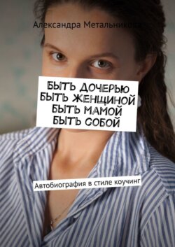 Быть дочерью, быть женщиной, быть мамой, быть собой. Автобиография в стиле коучинг