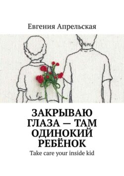 Закрываю глаза – там одинокий ребёнок. Take care your inside kid