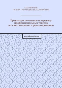 Практикум по чтению и переводу профессиональных текстов по книгоизданию и редактированию. Английский язык