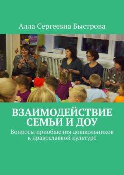 Взаимодействие семьи и ДОУ. Вопросы приобщения дошкольников к православной культуре