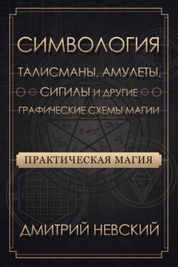 Практическая магия. Симвология. Талисманы, амулеты, сигилы и другие графические схемы магии