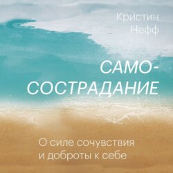 Самосострадание. О силе сочувствия и доброты к себе
