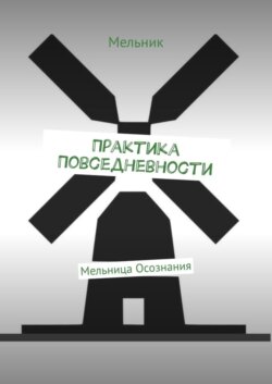 Практика повседневности. Мельница осознания