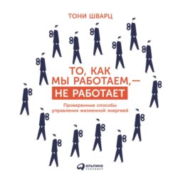 То, как мы работаем, – не работает. Проверенные способы управления жизненной энергией