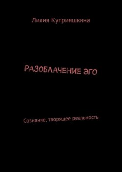 Разоблачение Эго. Сознание, творящее реальность