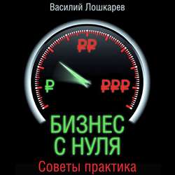 Бизнес с нуля. Советы практика