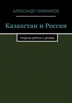 Казахстан и Россия. Трудная дорога к дружбе