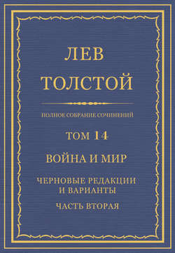 Полное собрание сочинений. Том 14. Война и мир. Черновые редакции и варианты. Часть вторая