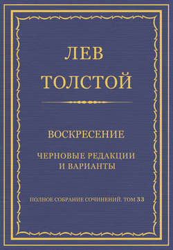 Полное собрание сочинений. Том 33. Воскресение. Черновые редакции и варианты