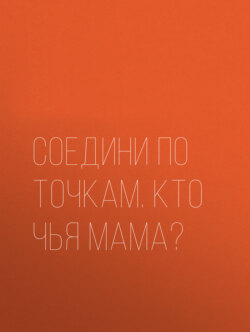 Соедини по точкам. Кто чья мама?