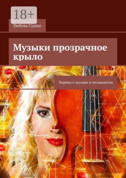 Музыки прозрачное крыло. Лирика о музыке и музыкантах