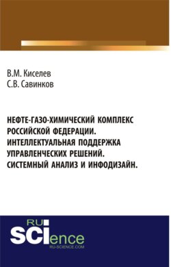 Нефте-газо-химический комплекс Российской Федерации. Интеллектуальная поддержка управленческих решений. Системный анализ и инфодизайн. (Специалитет). Монография.