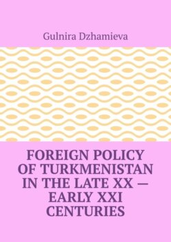 Foreign Policy of Turkmenistan in the Late XX – Early XXI Centuries