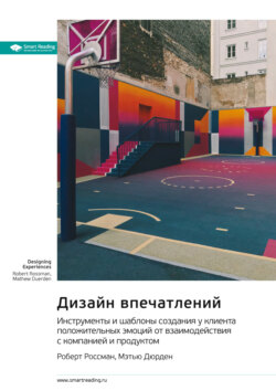 Дизайн впечатлений. Инструменты и шаблоны создания у клиента положительных эмоций от взаимодействия с компанией и продуктом. Роберт Россман, Мэтью Дюрден. Саммари