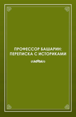 Профессор Башарин. Переписка с историками (1943-1989 гг.)