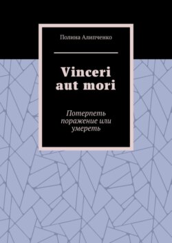 Vinceri aut mori. Потерпеть поражение или умереть