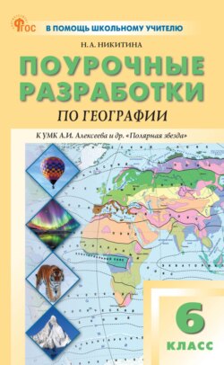 Поурочные разработки по географии. 6 класс. Пособие для учителя (к УМК А.И. Алексеева и др. «Полярная звезда» (М.: Просвещение))