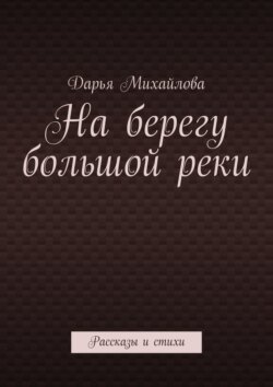 На берегу большой реки. Рассказы и стихи