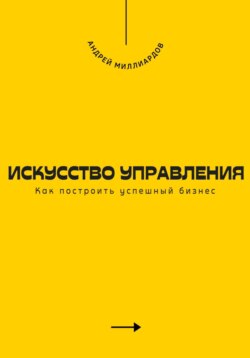 Искусство управления. Как построить успешный бизнес