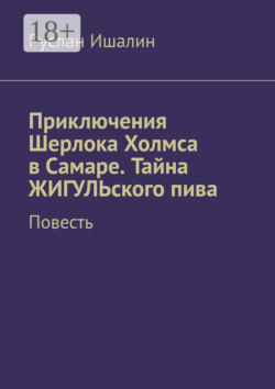 Приключения Шерлока Холмса в Самаре. Тайна ЖИГУЛЬского пива. Повесть