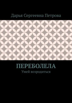 Переболела. Умей возродиться