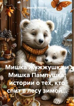Мишка Жужжушка и Мишка Пампушка: истории о тех, кто спит в лесу зимой…