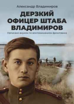 Дерзкий офицер штаба Владимиров. Написано внуком по воспоминаниям фронтовика