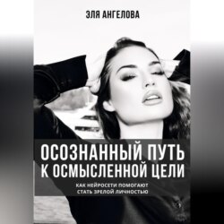 Осознанный путь к осмысленной цели. Как нейросети помогают стать зрелой личностью