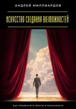 Искусство создания возможностей. Как превратить мечты в реальность