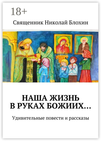 Наша жизнь в руках Божиих… Удивительные повести и рассказы