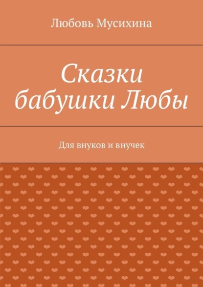 Сказки бабушки Любы. Для внуков и внучек