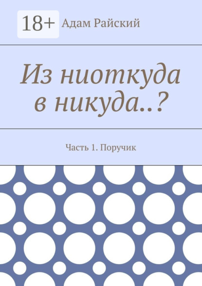 Из ниоткуда в никуда..? Часть 1. Поручик