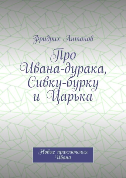 Про Ивана-дурака, Сивку-бурку и Царька. Новые приключения Ивана