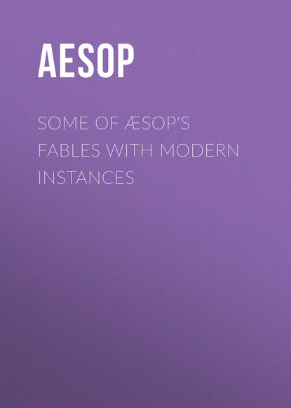 Some of Æsop's Fables with Modern Instances