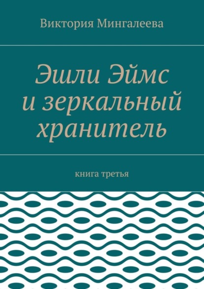 Эшли Эймс и зеркальный хранитель. Книга третья