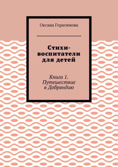 Стихи-воспитатели для детей. Книга 1. Путешествие в Добряндию