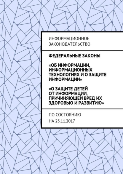 Федеральные законы «Об информации, информационных технологиях и о защите информации», «О защите детей от информации, причиняющей вред их здоровью и развитию». По состоянию на 25.11.2017