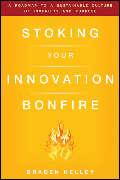 Stoking Your Innovation Bonfire. A Roadmap to a Sustainable Culture of Ingenuity and Purpose